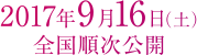 2017年9月16日（土）全国順次公開